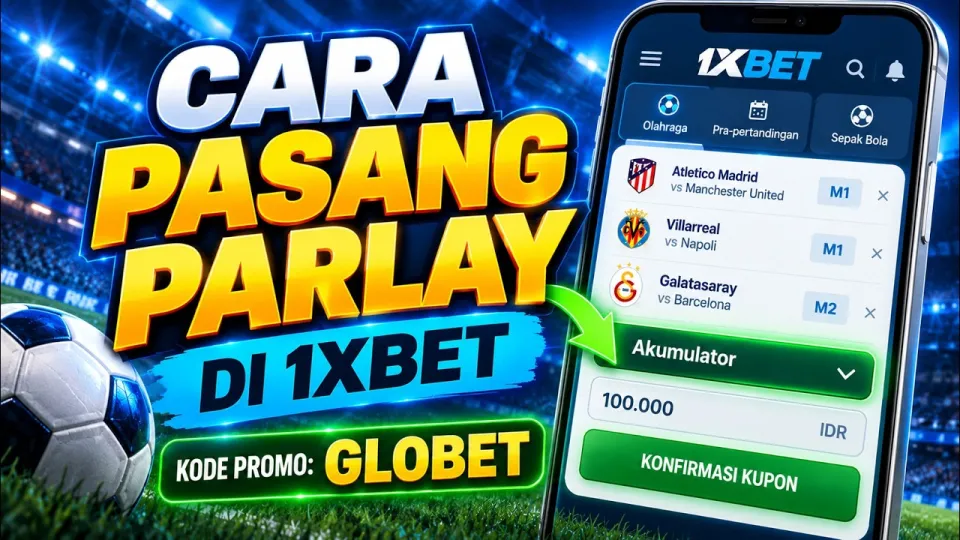 Cara pasang parlay di 1xBet dengan mudah dan lengkap di aplikasi 2026